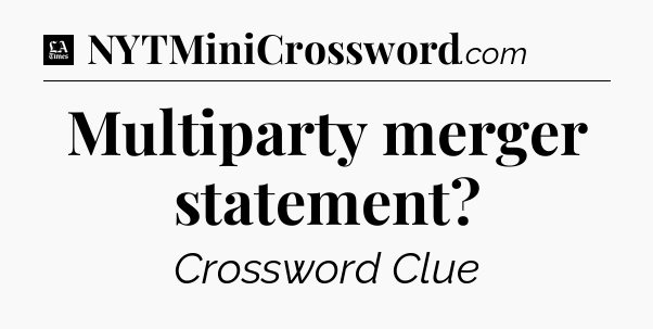 Multiparty merger statement - LA Times Crossword