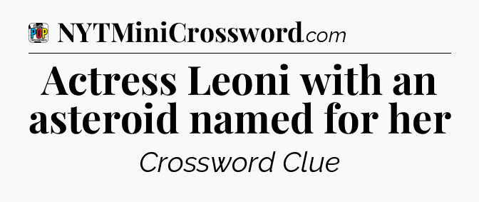 Actress Leoni with an asteroid named for her Crossword Clue