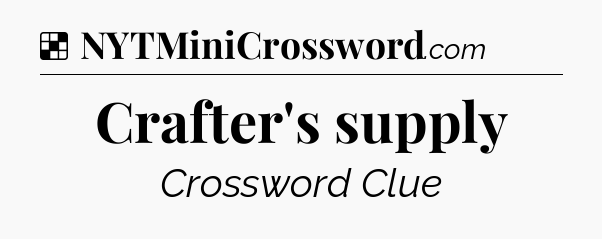 Solution: Crafter's supply - NYT Crossword