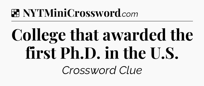 Solution: College that awarded the first Ph.D. in the U.S - NYT Crossword