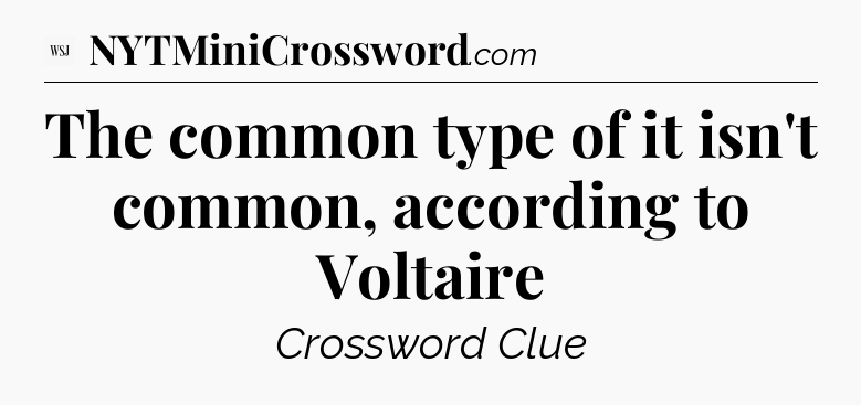 The common type of it isn't common, according to Voltaire - WSJ Crossword