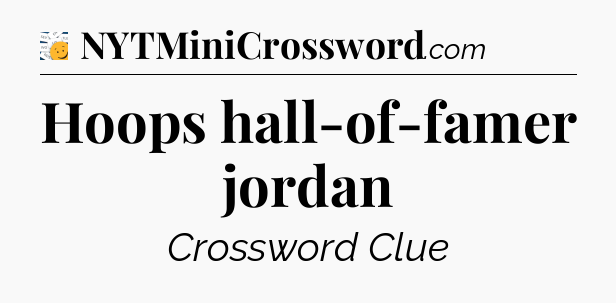 Hoops hall-of-famer jordan - 7 Little Words