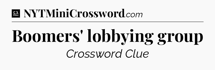 Boomers' lobbying group - LA Times Crossword