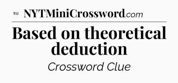 Based on theoretical deduction - WSJ Crossword