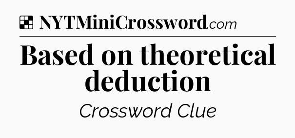 Solution: Based on theoretical deduction - NYT Crossword