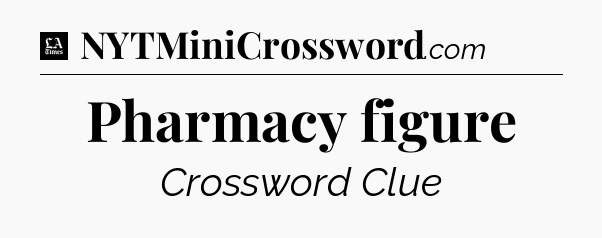 Pharmacy figure - LA Times Crossword
