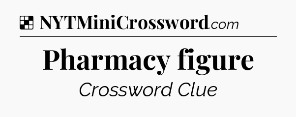 Solution: Pharmacy figure - NYT Crossword