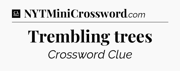 Trembling trees - LA Times Crossword