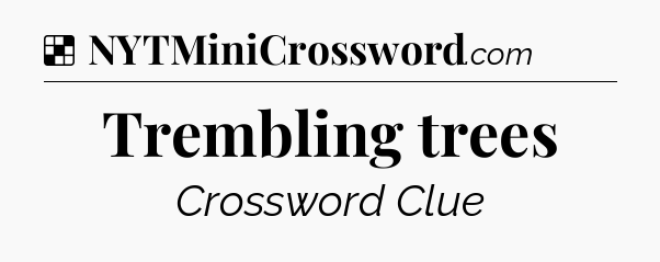 Solution: Trembling trees - NYT Crossword