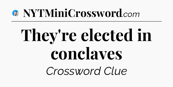 They're elected in conclaves Crossword Clue