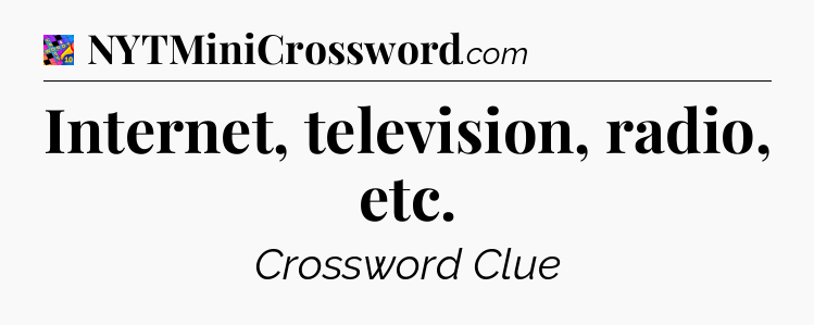 Internet, television, radio, etc Crossword Clue