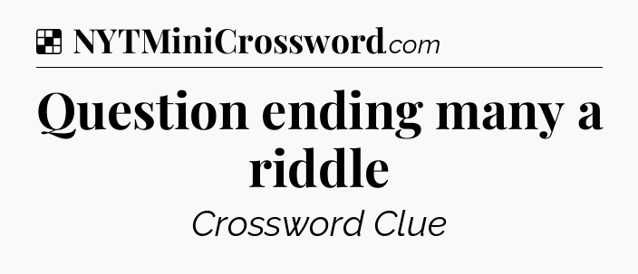 Question ending many a riddle NYT Crossword