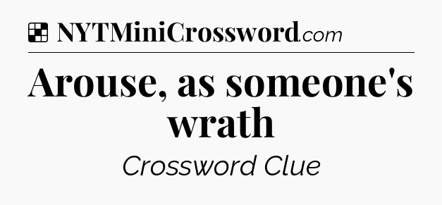 Solution: Arouse, as someone's wrath - NYT Crossword