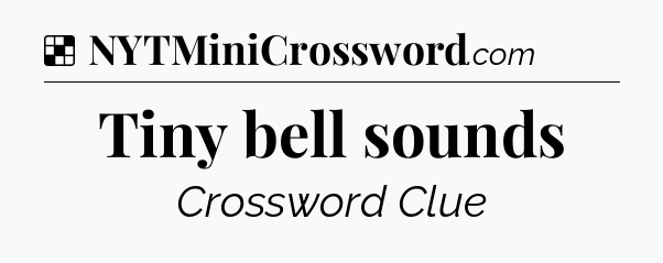 Solution: Tiny bell sounds - NYT Crossword