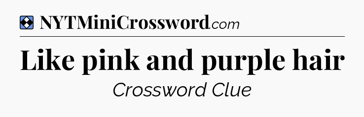 Solution: Like pink and purple hair - NYT Mini Crossword