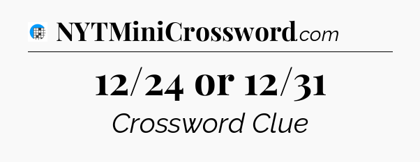 12/24 or 12/31 Crossword Clue