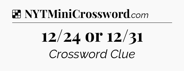 Solution: 12/24 or 12/31 - NYT Crossword