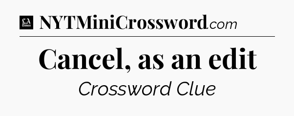 Cancel, as an edit - LA Times Crossword