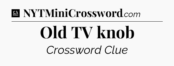 Old TV knob - LA Times Crossword