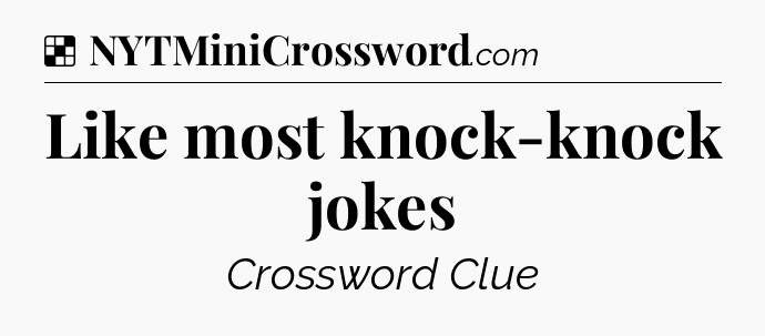 Solution: Like most knock-knock jokes - NYT Crossword