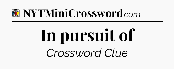 In pursuit of Crossword Clue