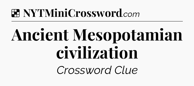 Solution: Ancient Mesopotamian civilization - NYT Crossword