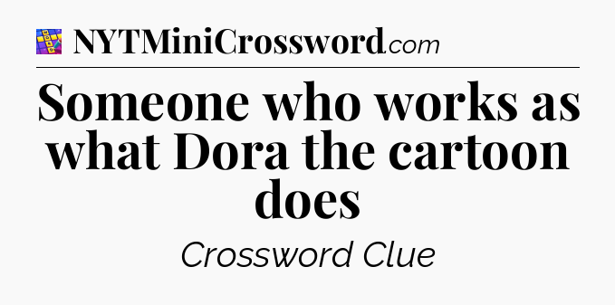 Someone who works as what Dora the cartoon does Codycross
