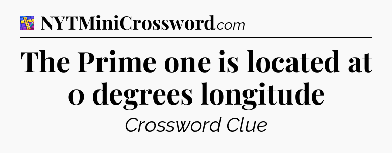 The Prime one is located at 0 degrees longitude Codycross