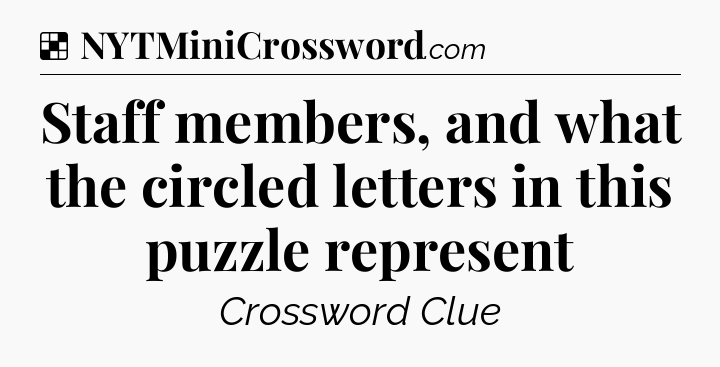 Solution: Staff members, and what the circled letters in this puzzle represent - NYT Crossword