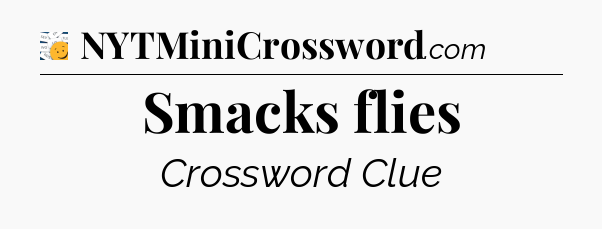 Smacks flies - 7 Little Words