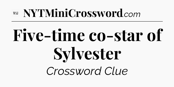 Five-time co-star of Sylvester - WSJ Crossword