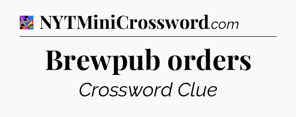 Brewpub orders Crossword Clue