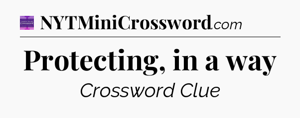 Protecting, in a way - Thomas Joseph Crossword