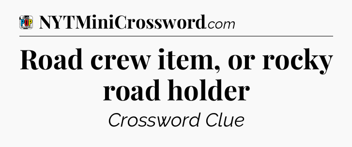 Road crew item, or rocky road holder Crossword Clue