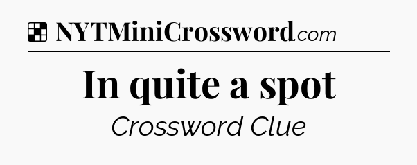 Solution: In quite a spot - NYT Crossword