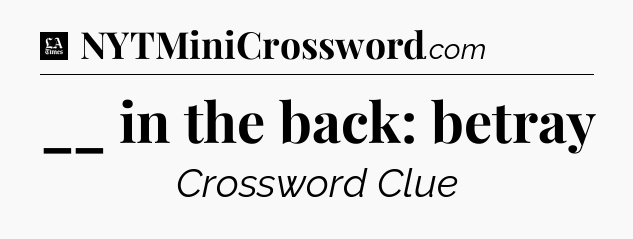 __ in the back: betray - LA Times Crossword