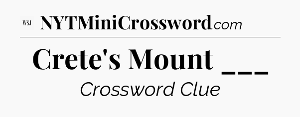 Crete's Mount ___ - WSJ Crossword