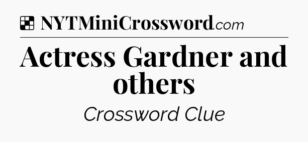 Solution: Actress Gardner and others - NYT Crossword