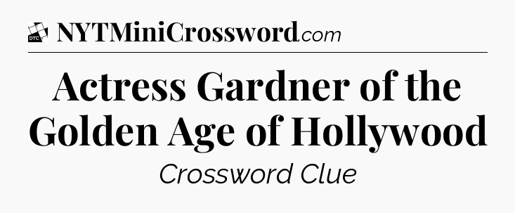Actress Gardner of the Golden Age of Hollywood - Daily Themed Classic Crossword