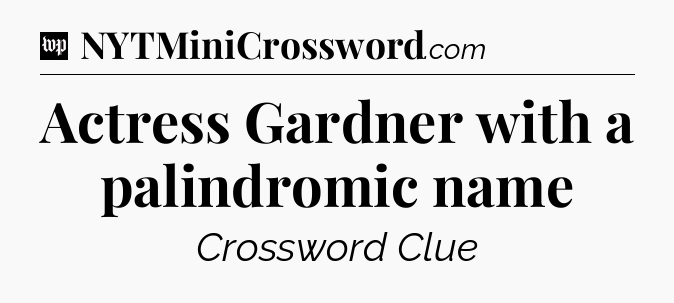 Actress Gardner with a palindromic name Crossword Clue