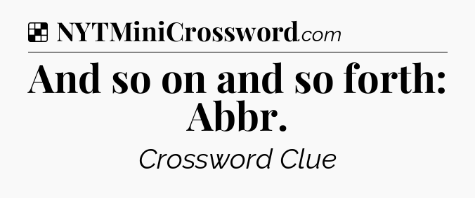 Solution: And so on and so forth: Abbr - NYT Crossword