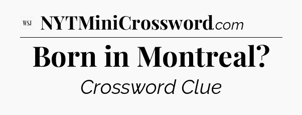 Born in Montreal - WSJ Crossword