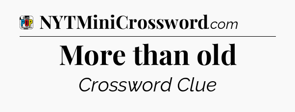 More than old Crossword Clue