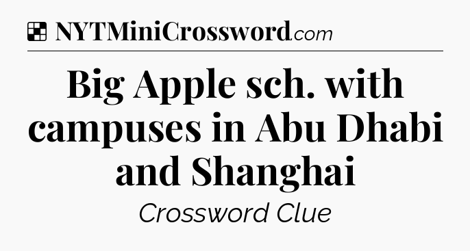 Solution: Big Apple sch. with campuses in Abu Dhabi and Shanghai - NYT Crossword