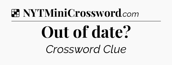 Solution: Out of date - NYT Crossword