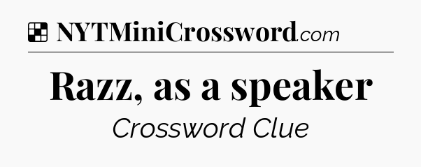 Solution: Razz, as a speaker - NYT Crossword