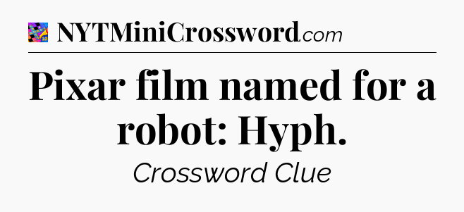 Pixar film named for a robot: Hyph Crossword Clue
