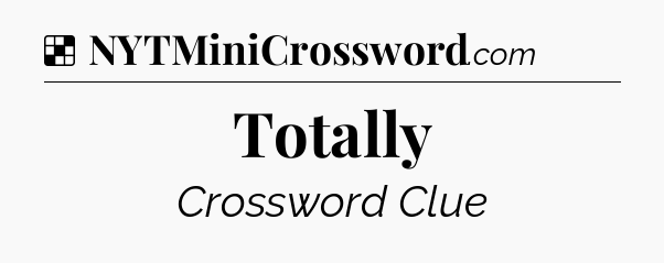 Solution: Totally - NYT Crossword