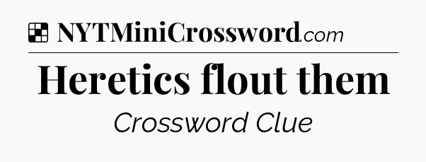 Solution: Heretics flout them - NYT Crossword