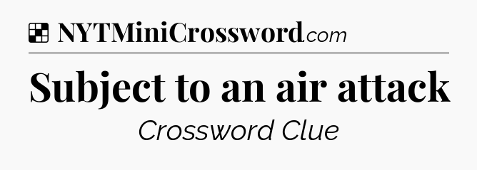 Solution: Subject to an air attack - NYT Crossword